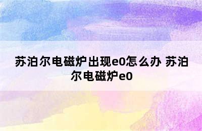 苏泊尔电磁炉出现e0怎么办 苏泊尔电磁炉e0